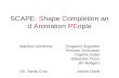 SCAPE: Shape Completion and Animation PEople Stanford University Dragomir Anguelov Praveen Srinivasan Daphne Koller Sebastian Thrun Jim Rodgers UC, Santa.