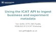 Using the ICAT API to ingest business and experiment metadata Tom Griffin, STFC ISIS Facility NOBUGS 2012 ICAT Workshop