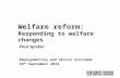 Welfare reform: Responding to welfare changes Paul Spicker Employability and Skills Scotland 18 th September 2013.
