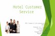 Hotel Customer Service VESL Career & Life planning class 2014 Fall Xiaoyue Liu (Selena) Yun Fang(Claire) Claudia Anaya Pingzhi Wang(Sunny) Megumi Kamemoto.