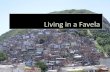 What are our pre conceptions of Brazil?  Favela is a term commonly used in Brazil to describe areas such as shanty towns or slums.  The term.