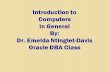 Introduction to Computers in General By: Dr. Emelda Ntinglet-Davis Oracle DBA Class.