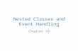 Nested Classes and Event Handling Chapter 10. Overview We explain how to write Java code that responds to events. The Timer class can be used to respond.