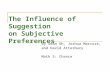The Influence of Suggestion on Subjective Preferences By Sean Oh, Joshua Marcuse, and David Atterbury Math 5: Chance.