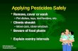 MSU Extension Pesticide Education Applying Pesticides Safely F Remove, cover or wash –Pet dishes, toys, bird feeders, etc. F Clients should: –Move cars,