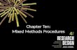 Chapter Ten: Mixed Methods Procedures. Chapter Outline Components of Mixed Methods Procedures – The Nature of Mixed Methods Research – Types of Mixed.