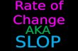 Rate of Change SLOP E AKA. Types of Slopes Negative Slope Lines that have negative slopes “slant downhill” as viewed from left to right.