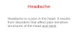 Headache Headache is a pain in the head. It results from disorders that affect pain-sensitive structures of the head and neck.