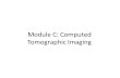 Module C: Computed Tomographic Imaging. CT Imaging Overview.