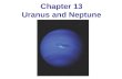 Chapter 13 Uranus and Neptune. Uranus was discovered in 1781 by Herschel; first planet to be discovered in more than 2000 years Little detail can be seen.