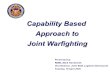 Capability Based Approach to Approach to Joint Warfighting Joint Warfighting Presented by: RDML Mark Harnitchek Vice Director, Joint Staff Logistics Directorate.