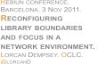 R EBIUN CONFERENCE. B ARCELONA. 3 N OV 2011. R ECONFIGURING LIBRARY BOUNDARIES AND FOCUS IN A NETWORK ENVIRONMENT. L ORCAN D EMPSEY. LORCAN D.