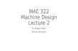MAE 322 Machine Design Lecture 2
