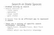 Search in State Spaces Problem solving as search Search consists of –state space –operators –start state –goal states A Search Tree is an efficient way.