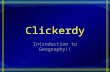 Clickerdy Introduction to Geography!!. Tips to running “Clickerdy” As you enter your Possible Answerss, be sure to denote the correct answer and insert.