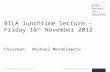 BILA lunchtime lecture - Friday 16 th November 2012 Chairman: Michael Mendelowitz.