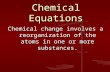 Chemical Equations Chemical change involves a reorganization of the atoms in one or more substances.