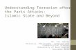 Understanding Terrorism after the Paris Attacks: Islamic State and Beyond Dr. Lee Jarvis Politics, Philosophy, Language and Communication Studies University.