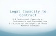Legal Capacity to Contract 9-1Contractual Capacity of Individuals and Organizations 9-2Limits on the Rights of Those Without Capacity.
