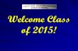 Welcome Class of 2015!. Welcome Freshmen! You’ve finally made it, you’re now in high school! You’ve finally made it, you’re now in high school! We hope.