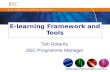 Supporting further and higher education E-learning Framework and Tools Tish Roberts JISC Programme Manager.