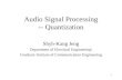 21 Audio Signal Processing -- Quantization Shyh-Kang Jeng Department of Electrical Engineering/ Graduate Institute of Communication Engineering.