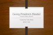 Georg Friedrich Händel (George Frideric Handel) Created by Tyler Brady MUSC 1010.
