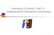 1 Inventory Control: Part 3 – Independent Demand Inventories.