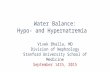 Water Balance: Hypo- and Hypernatremia Vivek Bhalla, MD Division of Nephrology Stanford University School of Medicine September 14th, 2015.