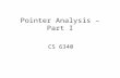 Pointer Analysis – Part I CS 6340. Pointer Analysis Answers which pointers can point to which memory locations at run-time Central to many program optimization.