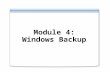 Module 4: Windows Backup. Module Overview Explain the new backup infrastructure, including Volume Shadow Copy Service Identify backup-capable media in.