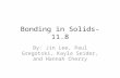 Bonding in Solids- 11.8 By: Jin Lee, Paul Gregotski, Kayla Seider, and Hannah Cherry.