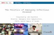The Politics of Emerging Infectious Disease Presented by John Rainford Director, Emergency Risk Communication, Public health Agency of Canada June 2013.