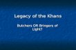 Legacy of the Khans Butchers OR Bringers of Light?