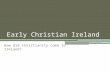 Early Christian Ireland How did Christianity come to Ireland?