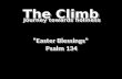 The Climb Journey towards holiness “Easter Blessings” Psalm 134 “Easter Blessings” Psalm 134.
