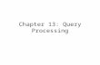 Chapter 13: Query Processing. Overview Measures of Query Cost Selection Operation Sorting Join Operation Other Operations Evaluation of Expressions.