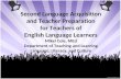Second Language Acquisition and Teacher Preparation for Teachers of English Language Learners Mikel Cole, MEd Department of Teaching and Learning Language,