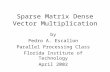 Sparse Matrix Dense Vector Multiplication by Pedro A. Escallon Parallel Processing Class Florida Institute of Technology April 2002.