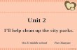 Unit 2 I’ll help clean up the city parks. Wa Zi middle school Pan Xiaoyan.