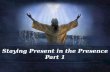 Staying Present in the Presence Part 1. Luke 3:21-22 21 When all the people were being baptized, Jesus was baptized too. And as he was praying, heaven.