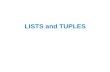 LISTS and TUPLES. Topics Sequences Introduction to Lists List Slicing Finding Items in Lists with the in Operator List Methods and Useful Built-in Functions.