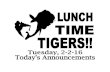 LUNCH TIME TIGERS!! Tuesday, 2-2-16 Today's Announcements.