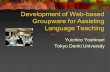 Development of Web-based Groupware for Assisting Language Teaching Yuichiro Yoshinari Tokyo Denki University.