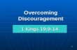 Overcoming Discouragement 1 Kings 19:9-14 1. 2 Elijah: A Discouraged Man 1 Kings 19:3-4, 10, 14 King Ahab. 1 Kings 16:29-33; 18:16- 18 King Ahab. 1 Kings.