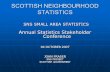SCOTTISH NEIGHBOURHOOD STATISTICS SNS SMALL AREA STATISTICS SNS SMALL AREA STATISTICS Annual Statistics Stakeholder Conference 04 OCTOBER 2007 JOHN FRASER.