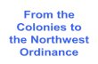 From the Colonies to the Northwest Ordinance. Settlers moved to the eastern coast of North America.