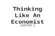 Thinking Like An Economist CHAPTER 2. In this chapter, look for the answers to these questions: What are economists two roles? How do they differ? What.
