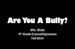 Are You A Bully? Mrs. Blake 4 th Grade Counseling Lesson Fall 2014.