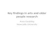 Key findings in arts and older people research Anna Goulding Newcastle University.